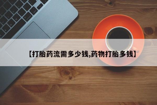 网上米索前列醇在线购买，【打胎药流需多少钱,药物打胎多钱】