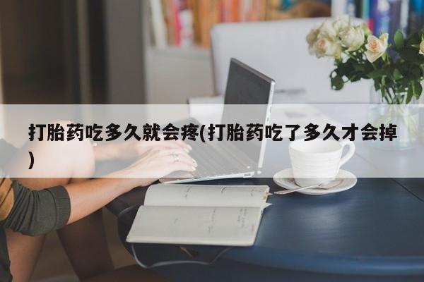 网上米索前列醇在线购买，打胎药吃多久就会疼(打胎药吃了多久才会掉)