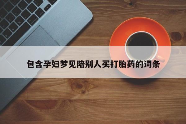 网上米索前列醇在线购买，包含孕妇梦见陪别人买打胎药的词条