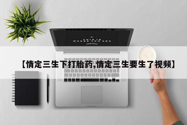 网上米索前列醇在线购买，【情定三生下打胎药,情定三生要生了视频】